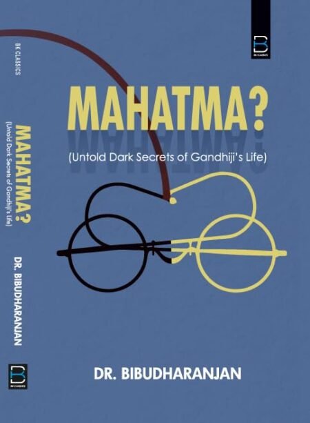 Mahatma ? (Untold Dark Secrets of Gandhiji's Life)