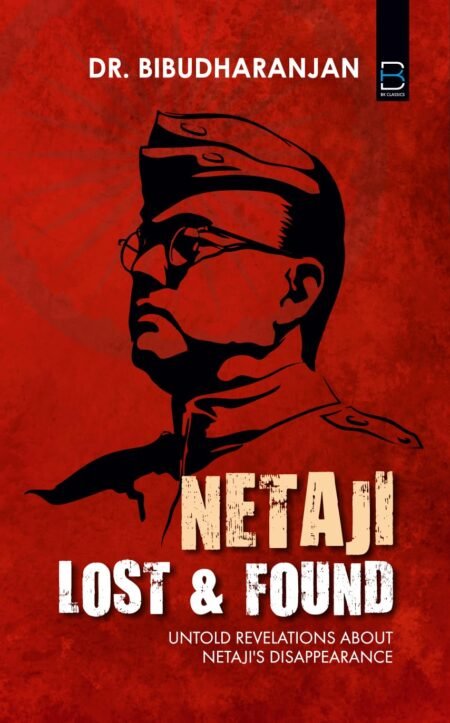 NETAJI : LOST & FOUND (Untold Revelations about Netaji's Disappearance)